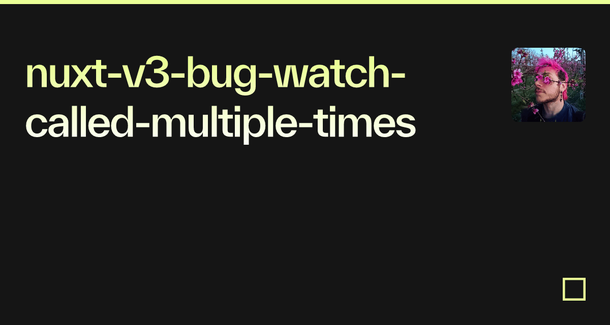 Nuxt V3 Bug Watch Called Multiple Times Codesandbox