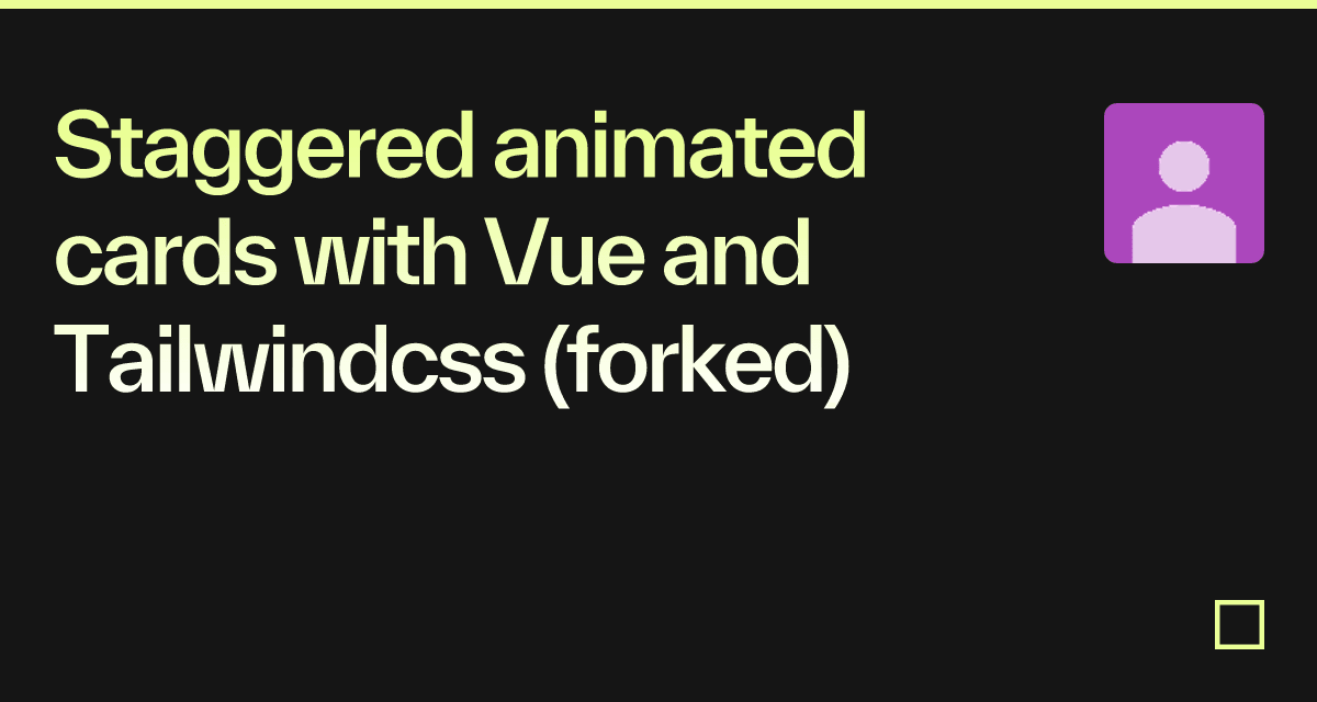 Staggered Animated Cards With Vue And Tailwindcss Forked Codesandbox