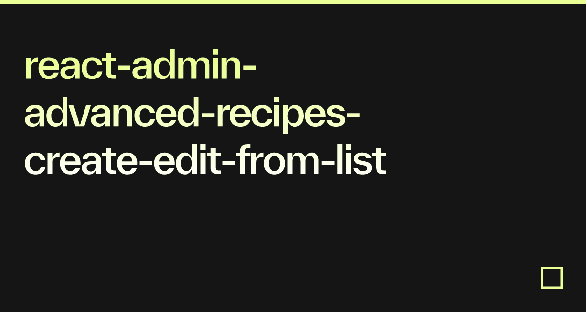 React Admin Advanced Recipes Create Edit From List Codesandbox