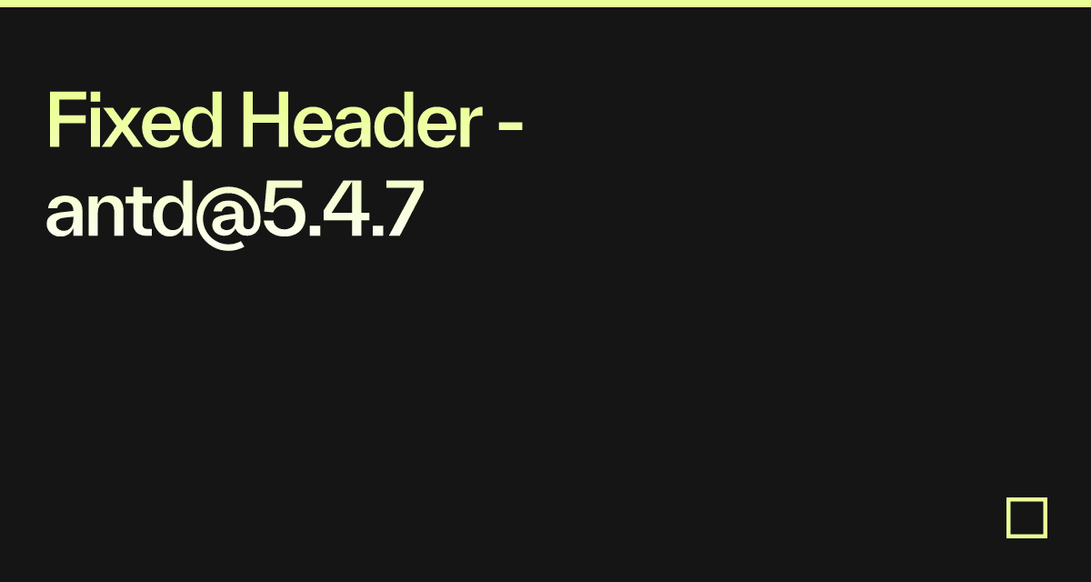 Fixed Header - antd@5.4.7 - Codesandbox