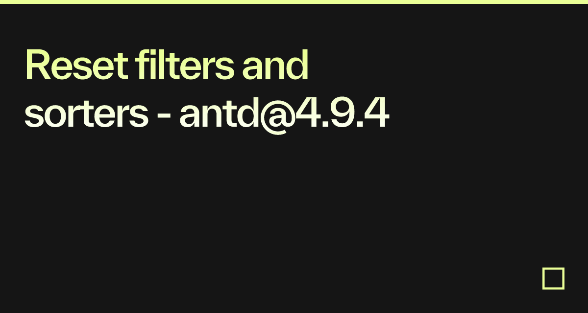 Reset filters and sorters - antd@4.9.4 - Codesandbox