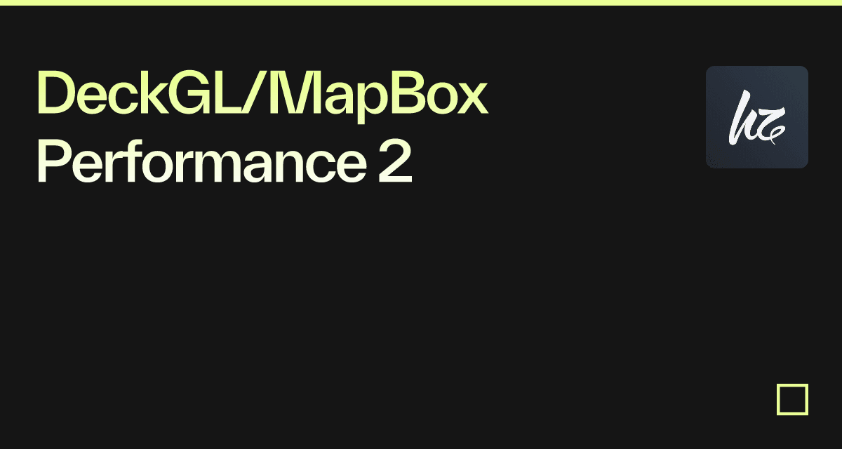DeckGL/MapBox Performance 2 - Codesandbox