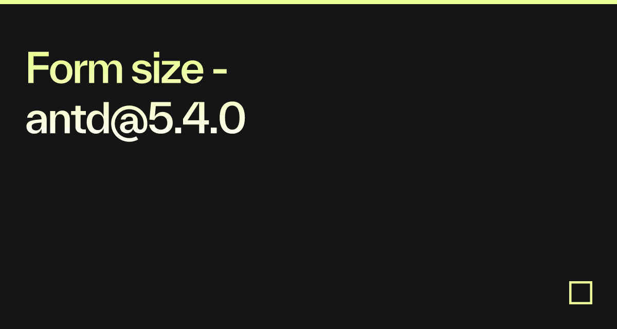Form size - antd@5.4.0 - Codesandbox