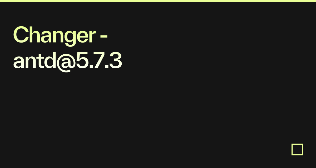 Changer - antd@5.7.3 - Codesandbox