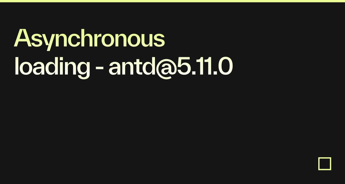 Asynchronous loading - antd@5.11.0 - Codesandbox