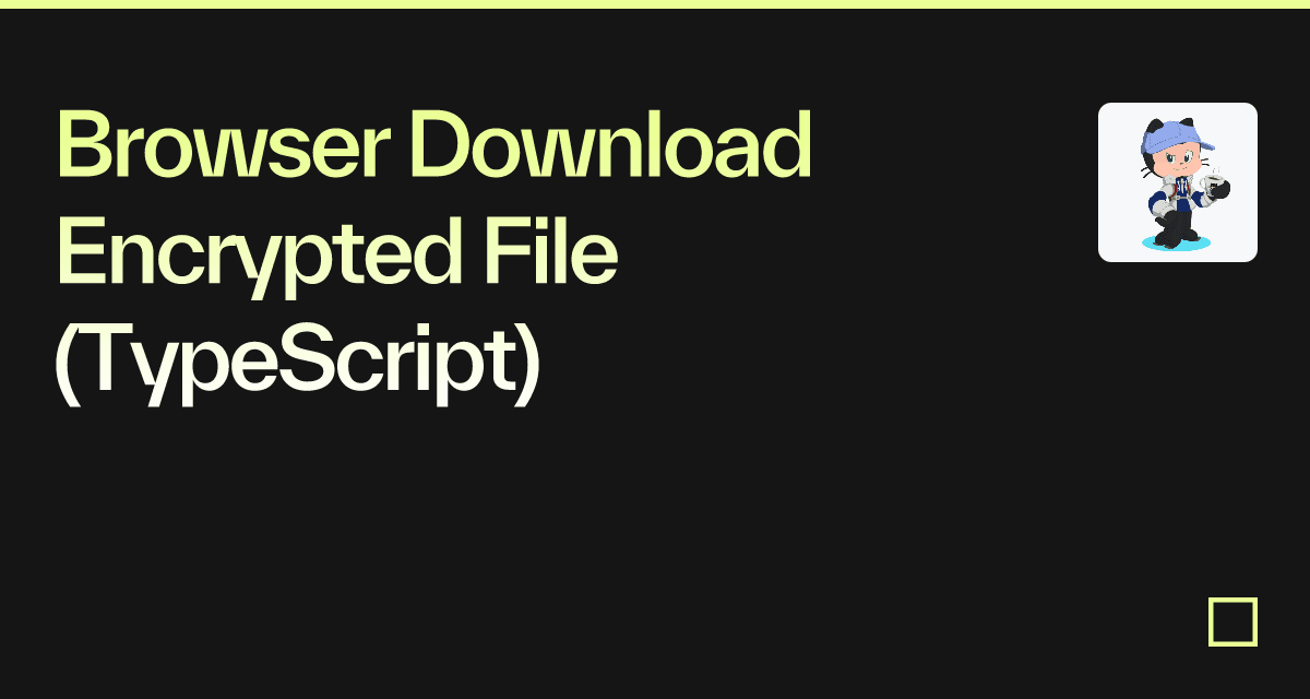Browser Download Encrypted File (TypeScript) Codesandbox
