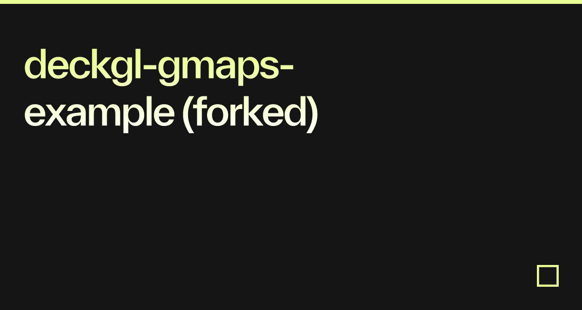 deckgl-gmaps-example (forked) - Codesandbox