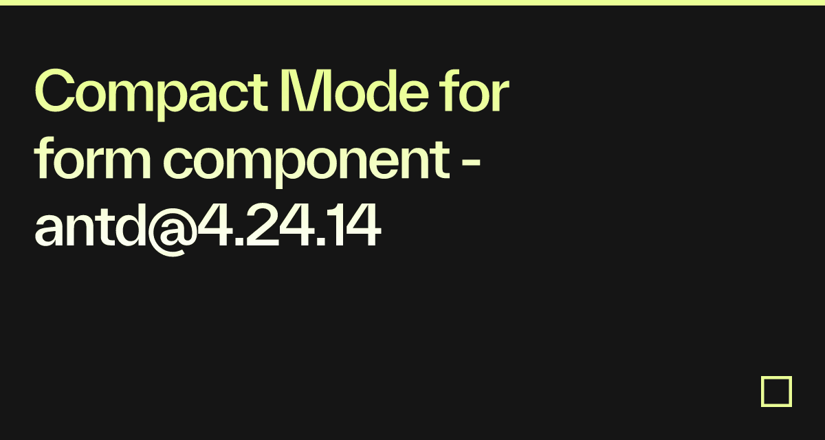 Compact Mode for form component - antd@4.24.14 - Codesandbox