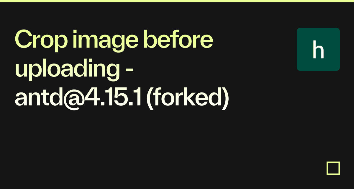 Crop image before uploading - antd@4.15.1 (forked) - Codesandbox