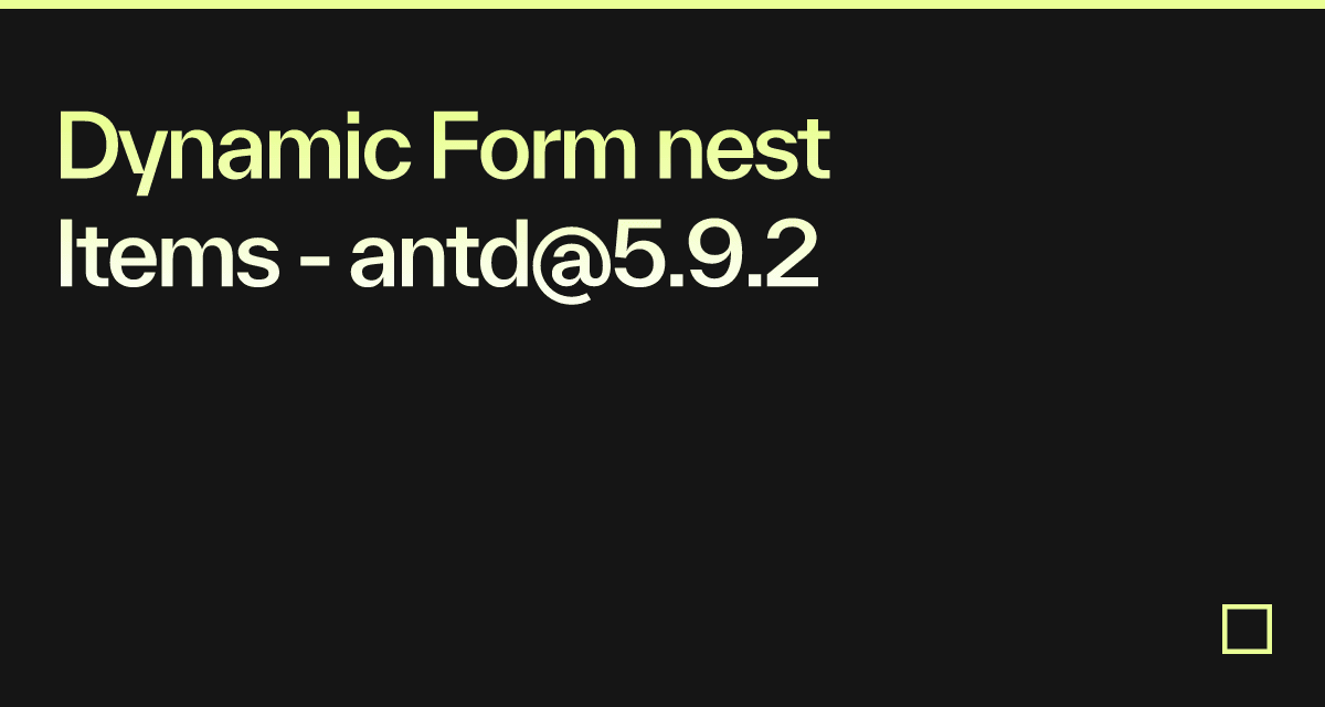 Dynamic Form nest Items - antd@5.9.2 - Codesandbox