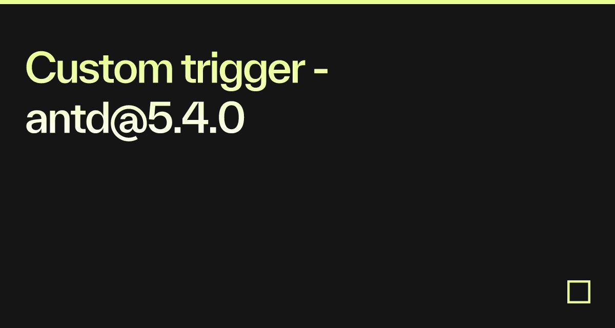 Custom trigger - antd@5.4.0 - Codesandbox