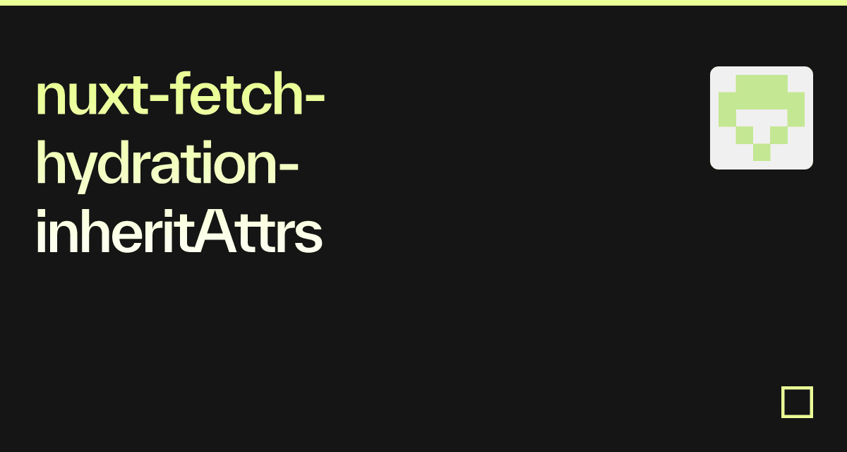 nuxt-fetch-hydration-inheritattrs-codesandbox