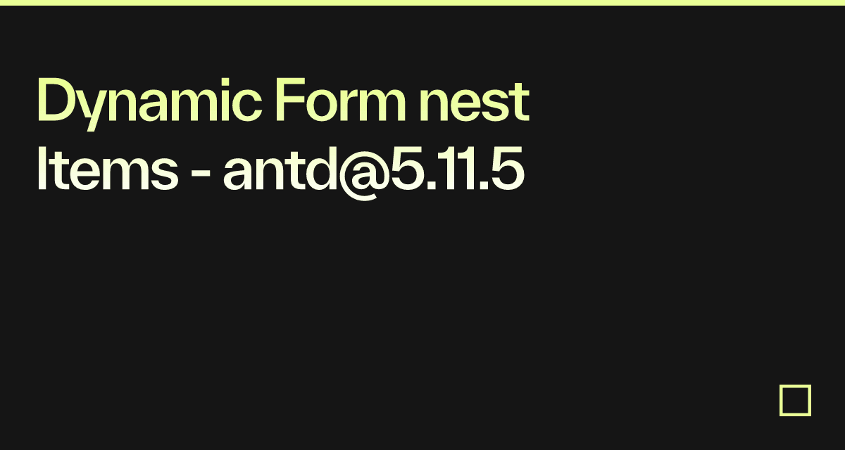 Dynamic Form nest Items - antd@5.11.5 - Codesandbox