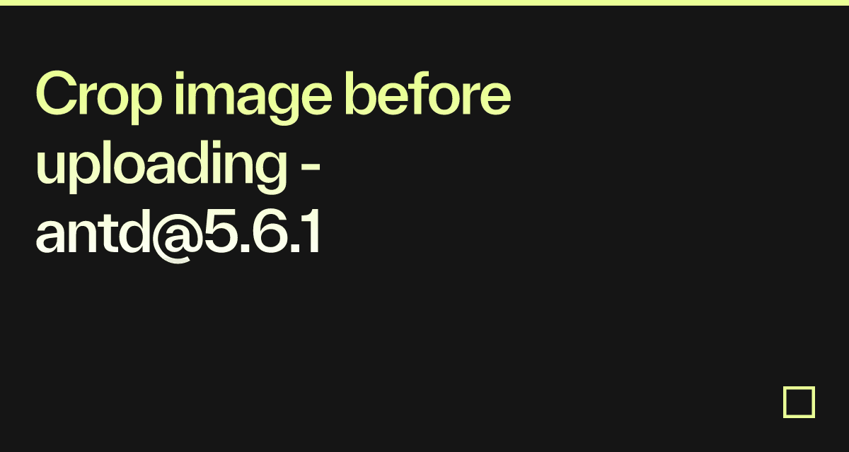 Crop image before uploading - antd@5.6.1 - Codesandbox