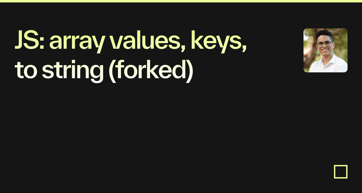 JS array values, keys, to string (forked) Codesandbox