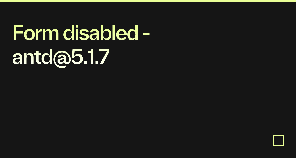 Form disabled - antd@5.1.7 - Codesandbox