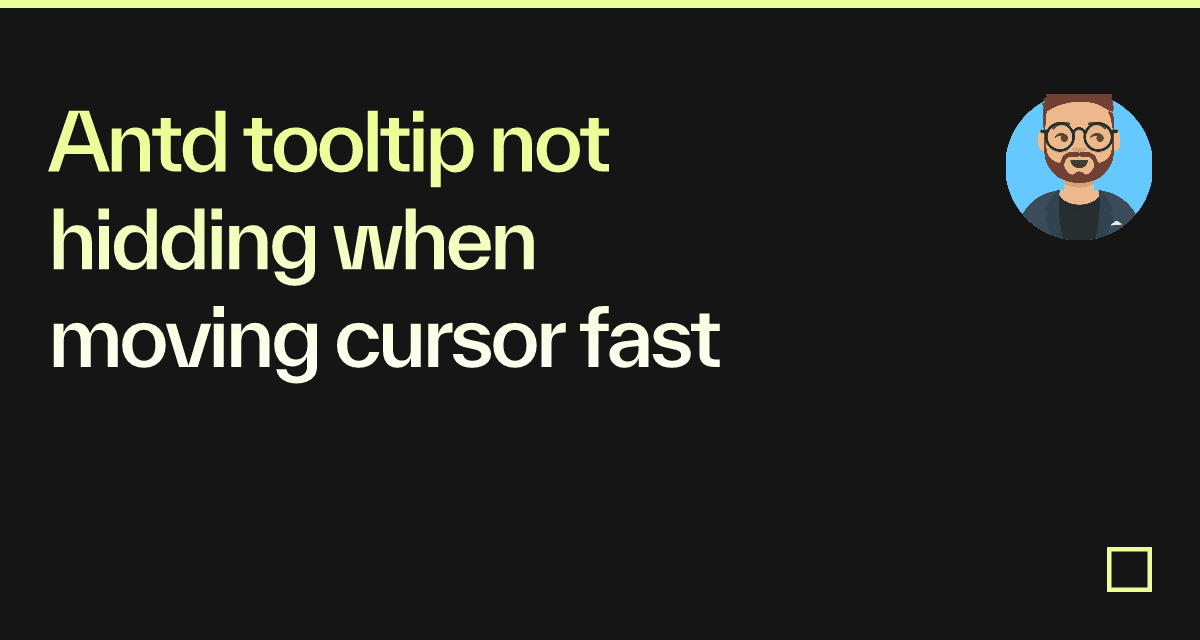 Antd tooltip not hidding when moving cursor fast - Codesandbox