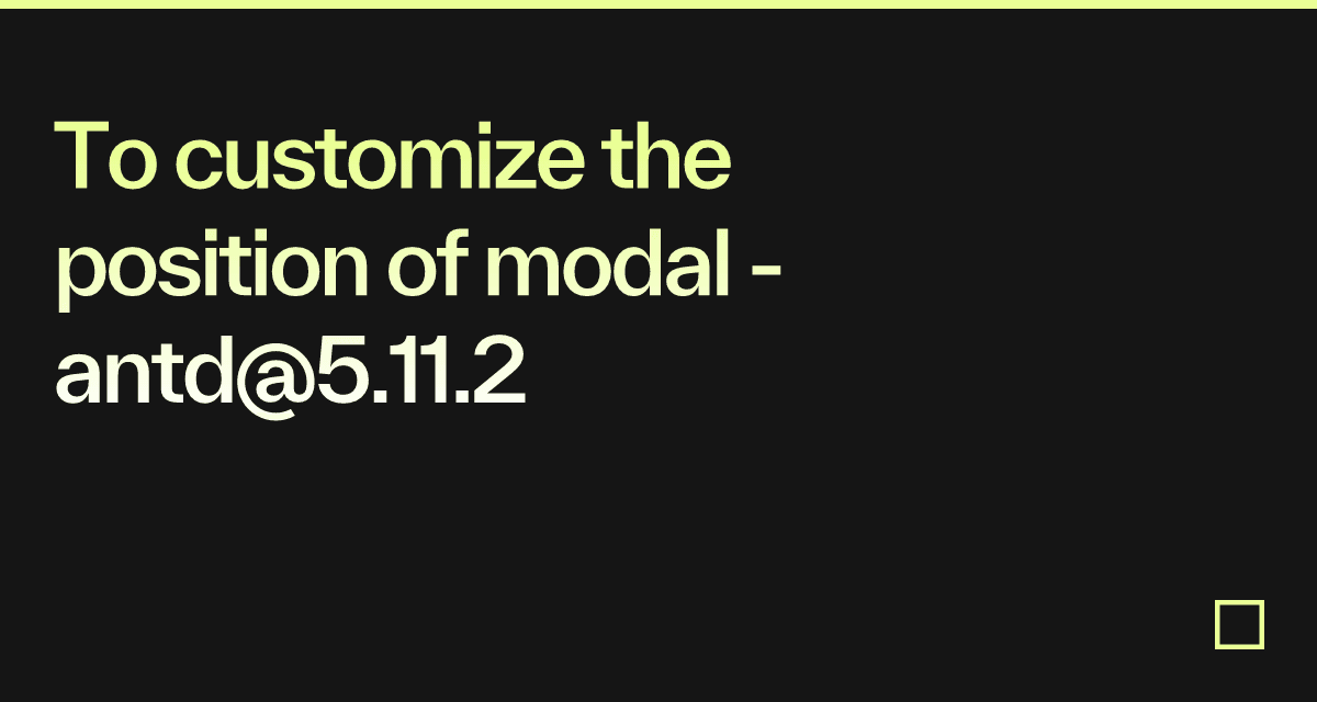 To customize the position of modal - antd@5.11.2 - Codesandbox