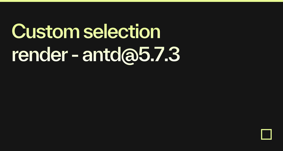 Custom selection render - antd@5.7.3 - Codesandbox