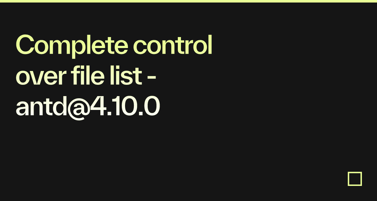 Complete control over file list - antd@4.10.0 - Codesandbox