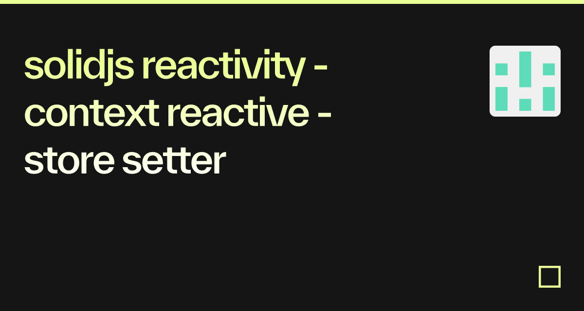 solidjs reactivity - context reactive - store setter - Codesandbox
