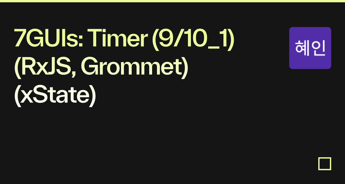 7GUIs Timer (9/10_1)(RxJS, Grommet) (xState) Codesandbox