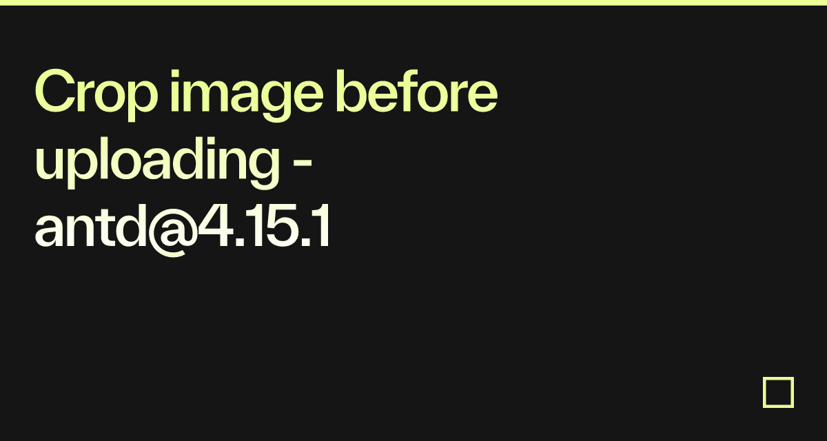 Crop image before uploading - antd@4.15.1 - Codesandbox
