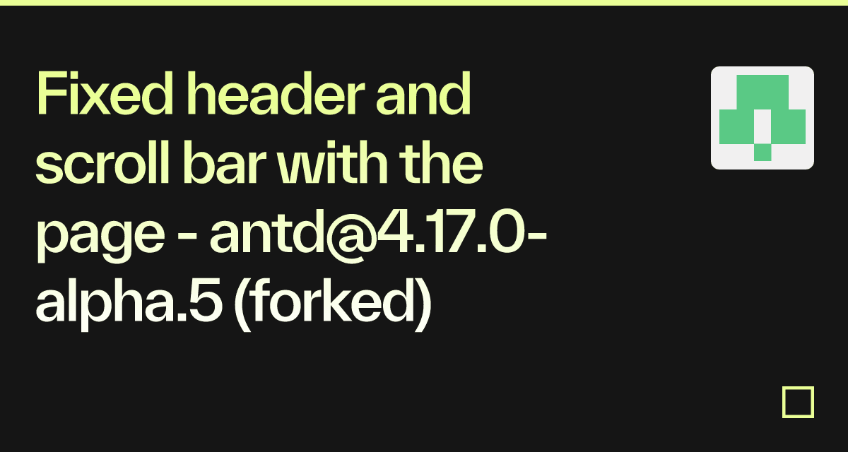 Fixed header and scroll bar with the page - antd@4.17.0-alpha.5 (forked ...
