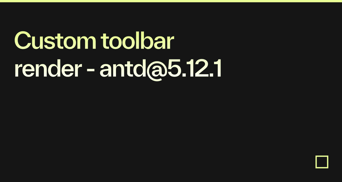 Custom toolbar render - antd@5.12.1 - Codesandbox
