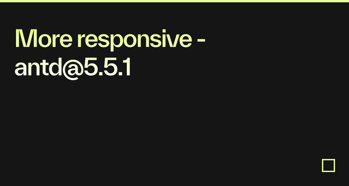 More responsive - antd@5.5.1 - Codesandbox