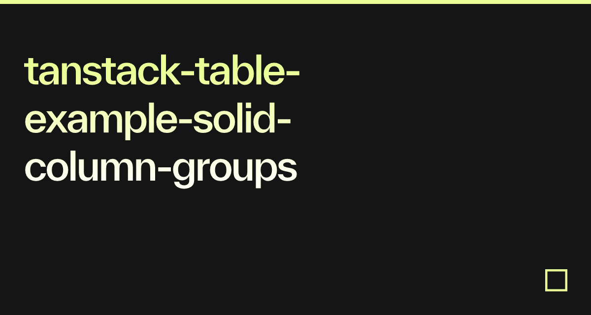 tanstack-table-example-solid-column-groups - Codesandbox