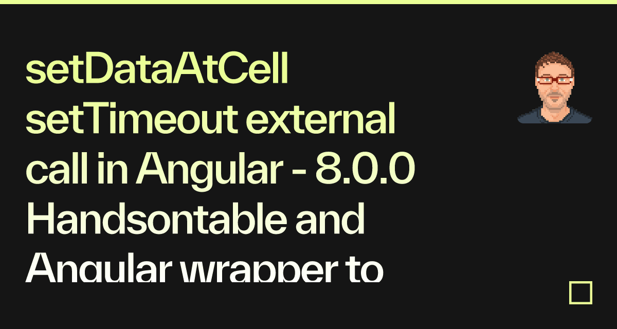 setDataAtCell setTimeout external call in Angular - 8.0.0 Handsontable ...