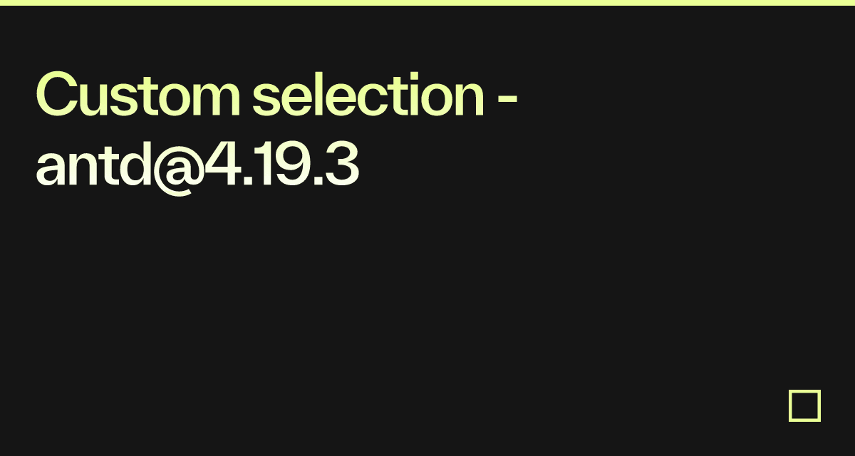Custom selection - antd@4.19.3 - Codesandbox