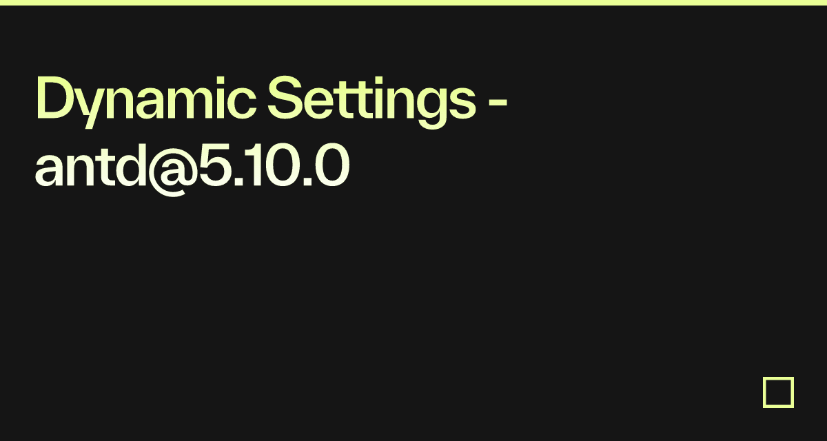 Dynamic Settings - antd@5.10.0 - Codesandbox