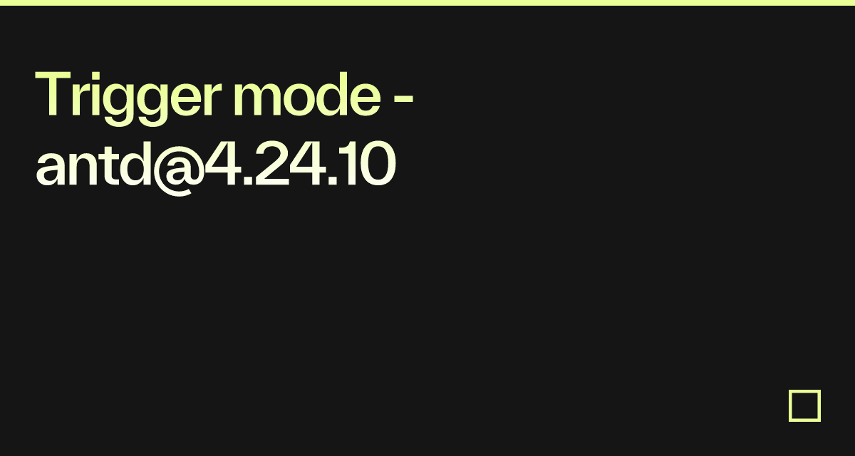 Trigger mode antd4.24.10 Codesandbox
