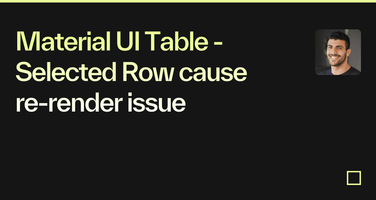 Material UI Table - Selected Row cause re-render issue - Codesandbox