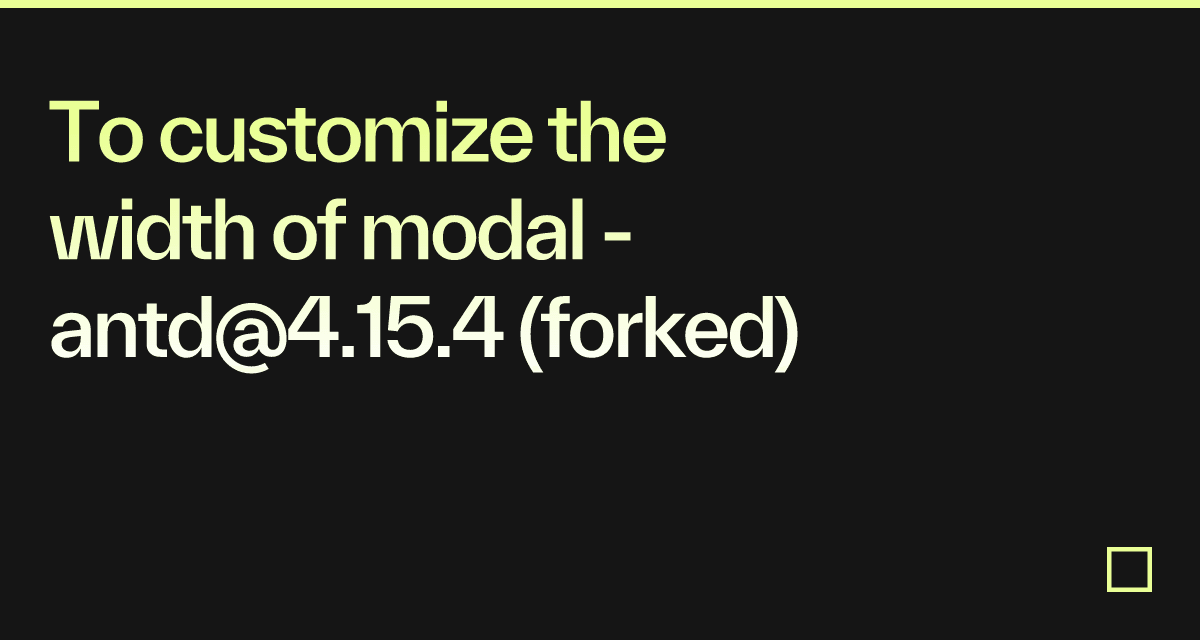 To customize the width of modal - antd@4.15.4 (forked) - Codesandbox