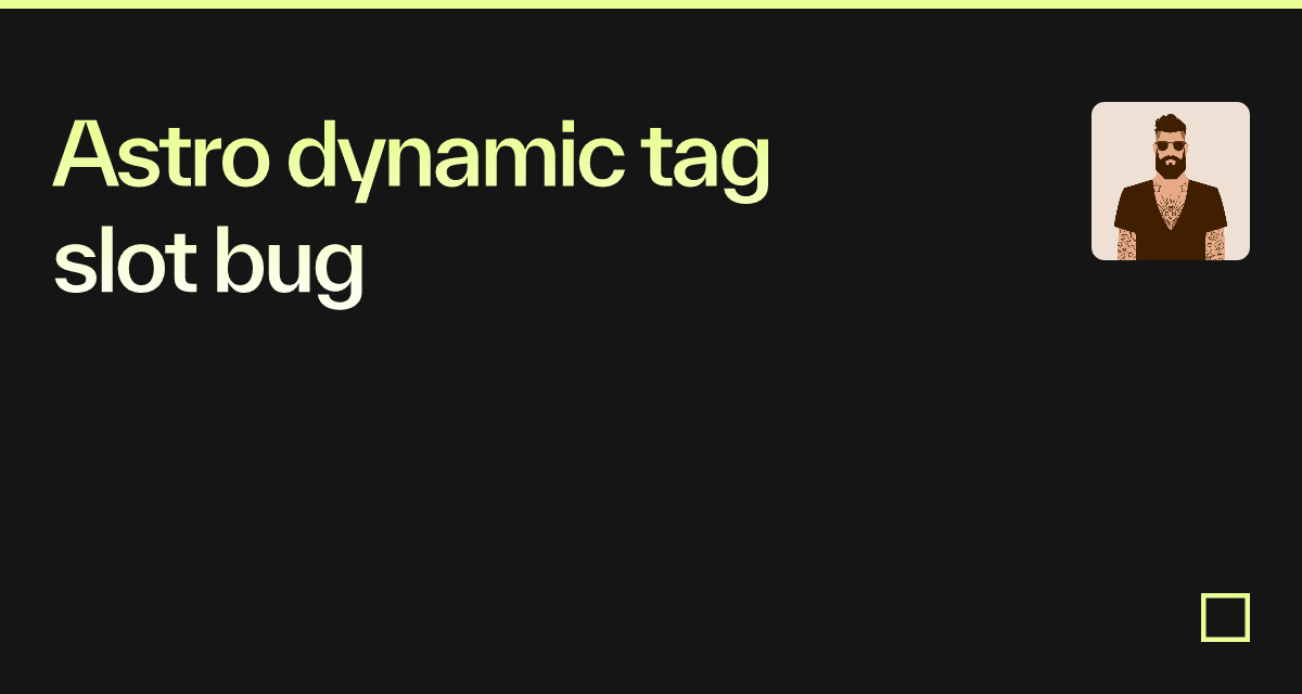 Astro dynamic tag slot bug - Codesandbox