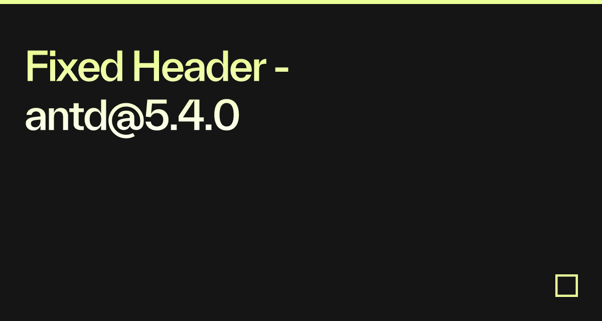 Fixed Header - antd@5.4.0 - Codesandbox