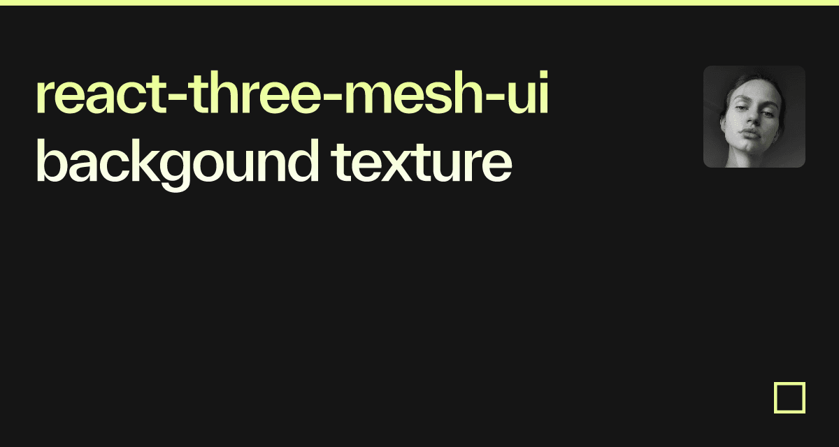 react-three-mesh-ui backgound texture - Codesandbox