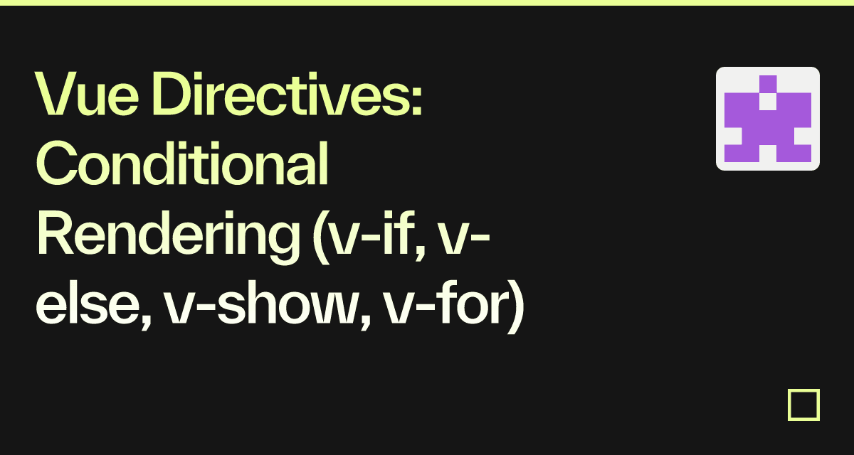 Vue Directives: Conditional Rendering (v-if, V-else, V-show, V-for ...