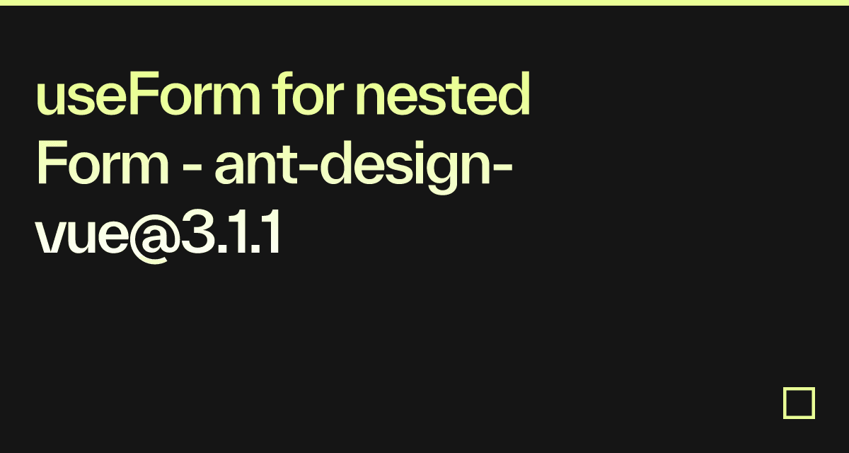 useForm for nested Form - ant-design-vue@3.1.1 - Codesandbox