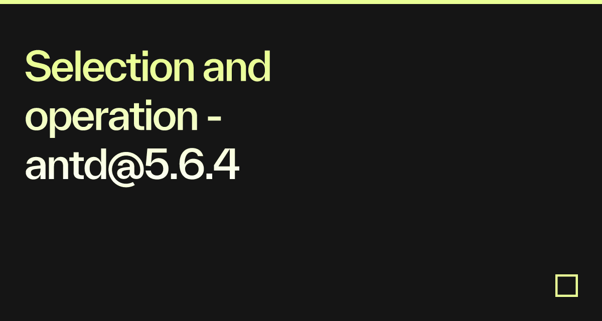 Selection and operation - antd@5.6.4 - Codesandbox