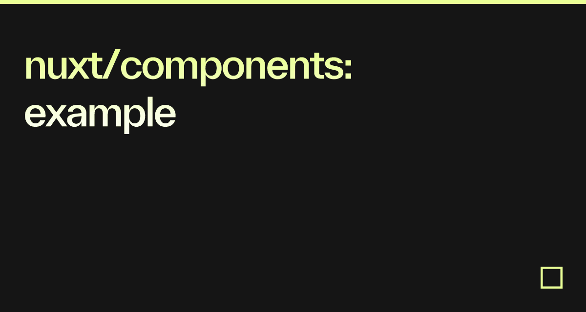 The live preview of nuxt/components: example