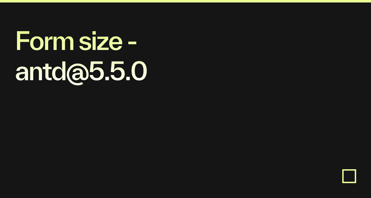 Form size - antd@5.5.0 - Codesandbox