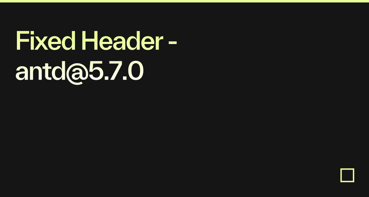 Fixed Header - antd@5.7.0 - Codesandbox