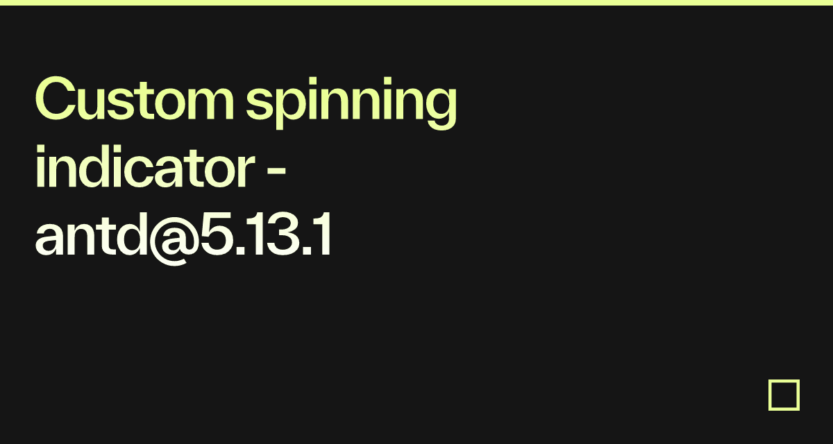 Custom spinning indicator - antd@5.13.1 - Codesandbox