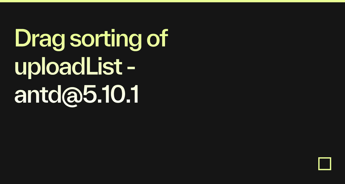 Drag sorting of uploadList - antd@5.10.1 - Codesandbox