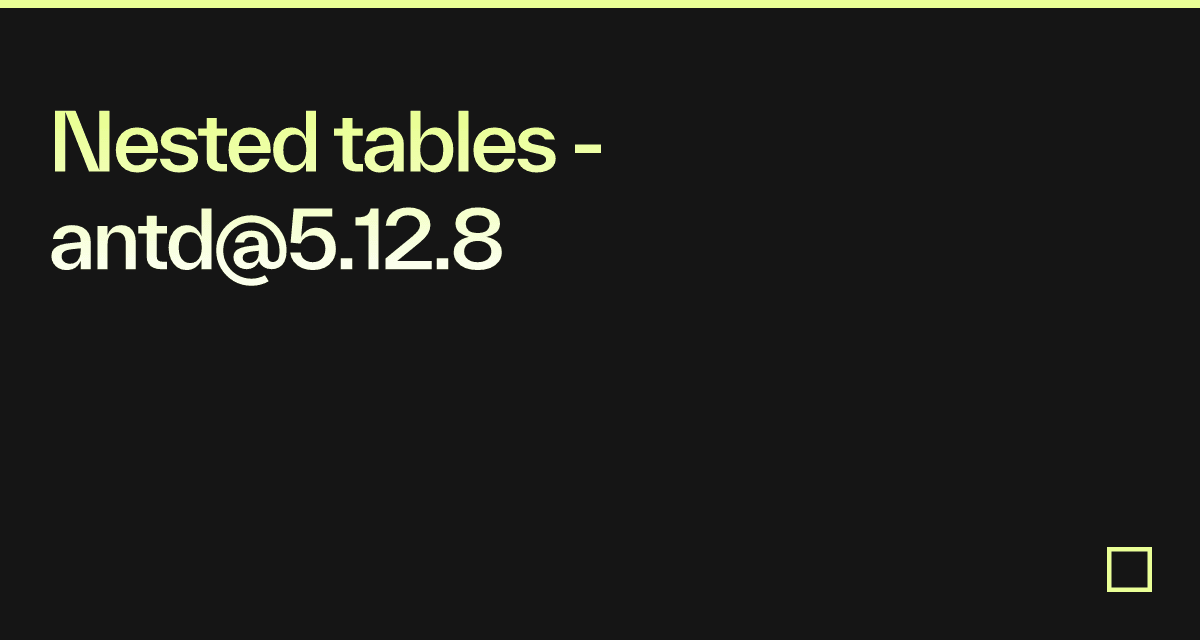 Nested tables - antd@5.12.8 - Codesandbox