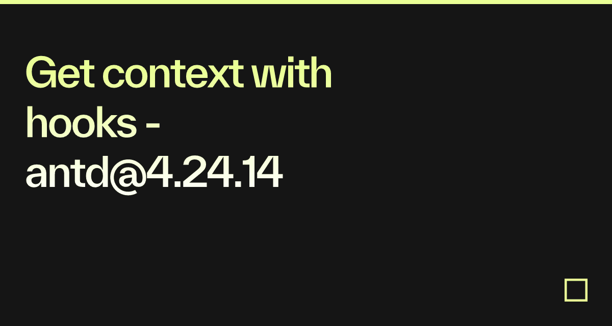 Get context with hooks - antd@4.24.14 - Codesandbox